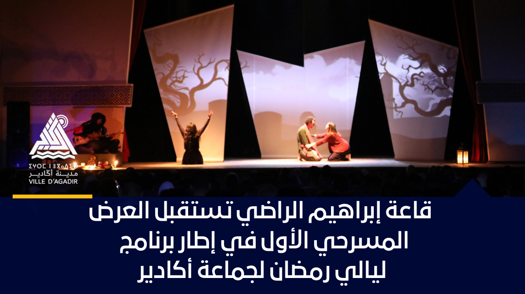 قاعة إبراهيم الراضي تستقبل العرض المسرحي الأول في إطار برنامج ليالي رمضان لجماعة أكادير