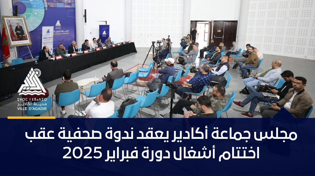 مجلس جماعة أكادير يعقد ندوة صحفية عقب اختتام أشغال دورة فبراير 2025