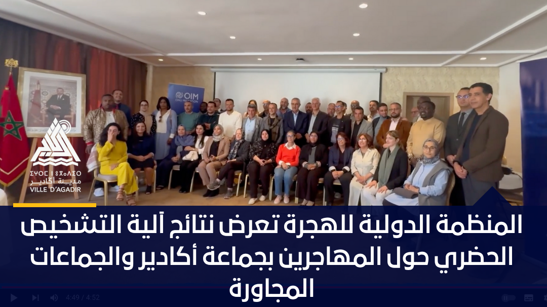 المنظمة الدولية للهجرة تعرض نتائج آلية التشخيص الحضري حول المهاجرين بجماعة أكادير والجماعات المجاورة