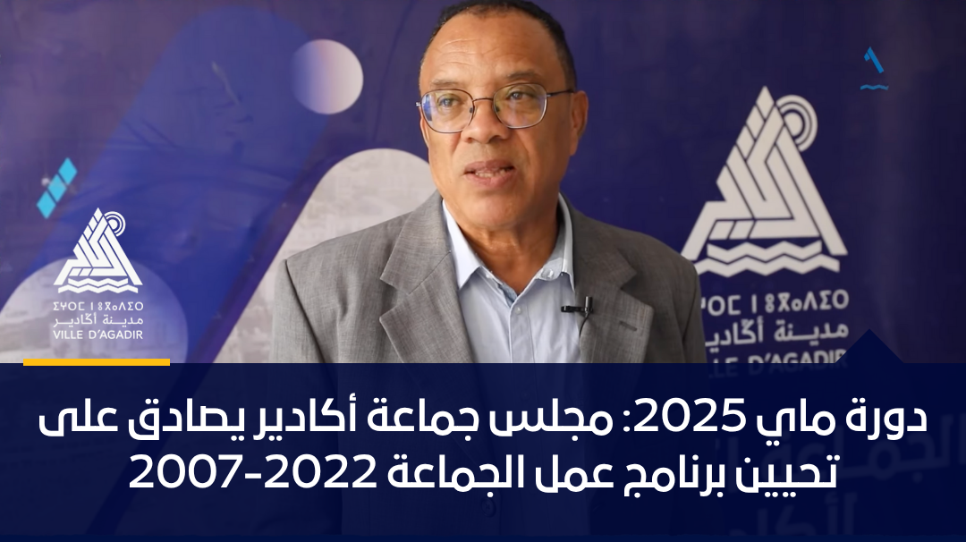 دورة ماي 2025: مجلس جماعة أكادير يصادق على تحيين برنامج عمل الجماعة 2022-2007