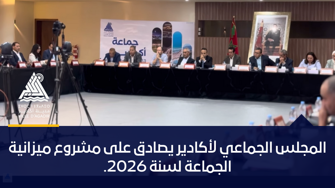 المجلس الجماعي لأكادير يصادق على مشروع ميزانية الجماعة لسنة 2026