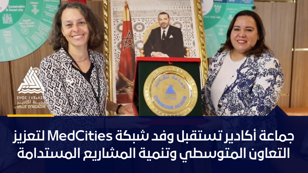 جماعة أكادير تستقبل وفد شبكة MedCities لتعزيز التعاون المتوسطي وتنمية المشاريع المستدامة