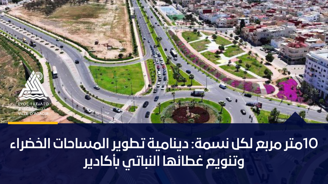 10متر مربع لكل نسمة: دينامية تطوير المساحات الخضراء وتنويع غطائها النباتي بأكادير